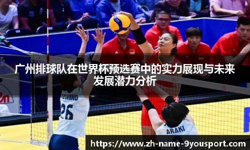 广州排球队在世界杯预选赛中的实力展现与未来发展潜力分析